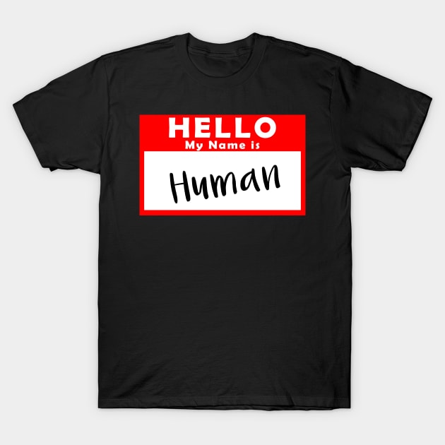 Hello My Name is Human T-Shirt by shanestillz